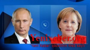 Putin və Merkel Qarabağdakı vəziyyəti müzakirə etdi